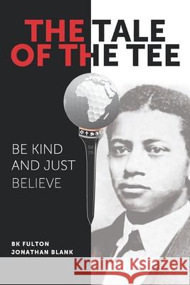 The Tale of the Tee: Be Kind and Just Believe Jonathan Blank B. K. Fulton 9781949929461