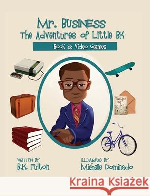 Mr. Business: The Adventures of Little BK: Book 8: Video Games B. K. Fulton Michelle Dominado 9781949929676 Owl Publishing, LLC