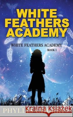 White Feathers Academy Phyllis Cherry 9781949931730 Inkspell Publishing