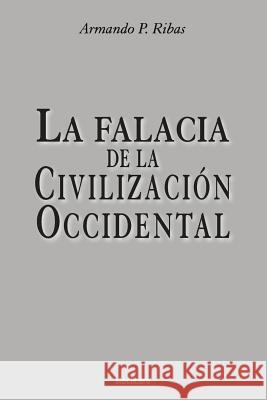 La Falacia de la Civilización Occidental Ribas, Armando P. 9781949938005 Stockcero