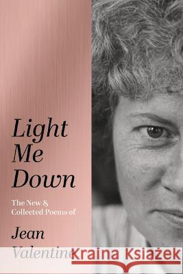 Light Me Down: The New & Collected Poems of Jean Valentine Jean Valentine 9781949944600 Alice James Books