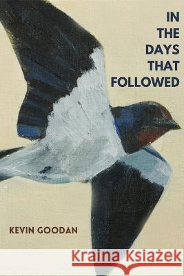 In the Days That Followed Kevin Goodan 9781949944617 Alice James Books