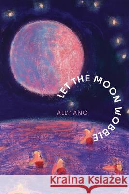 Let the Moon Wobble  9781949944884 Alice James Books