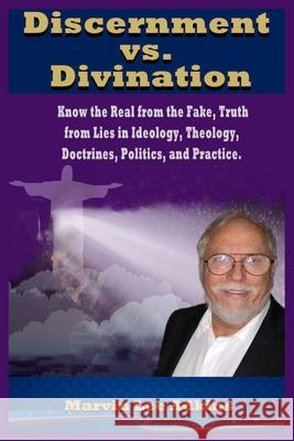 Discernment vs. Divination: Know the Real from the Fake, Truth from Lies in Ideology, Theology, Doctrines, Politics, and Practice Marvin Lee Adkins 9781949947021 Servants House of Prayer, Publishing, and Pro