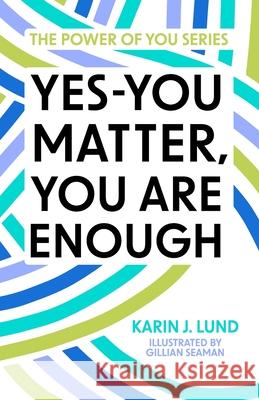 Yes-YOU Matter, YOU Are Enough Gillian Seaman Karin J. Lund 9781949955118 G-Power Global Publishing