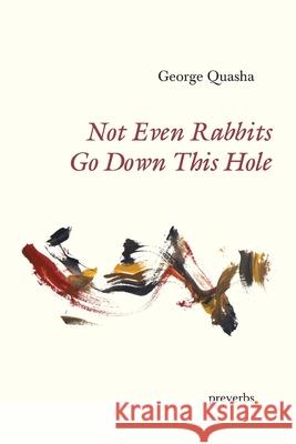 Not Even Rabbits Go Down This Hole: preverbs George Quasha 9781949966947 Spuyten Duyvil