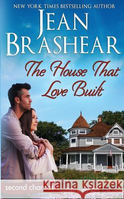 The House That Love Built: A Second Chance Romance Jean Brashear 9781949970128 Jean Brashear