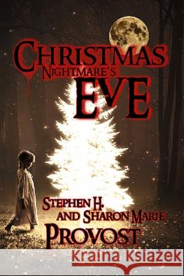 Christmas Nightmare's Eve: Dark Tales for the Depths of Winter Sharon Marie Provost Stephen H. Provost 9781949971415