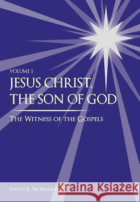 Jesus Christ, the Son of God, the Witness of the Gospels McMurray, Steven R. 9781949974027 Steven R. McMurray