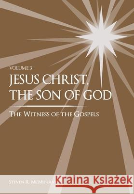 Jesus Christ, the Son of God, the Witness of the Gospels, Vol. 3 Steven R. McMurray Suzy Bills 9781949974089 Steven R. McMurray