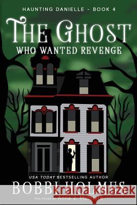 The Ghost Who Wanted Revenge Bobbi Holmes Anna J. McIntyre Elizabeth Mackey 9781949977035 Robeth Publishing, LLC