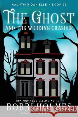 The Ghost and the Wedding Crasher Bobbi Holmes Anna J. McIntyre Elizabeth Mackey 9781949977745 Robeth Publishing, LLC