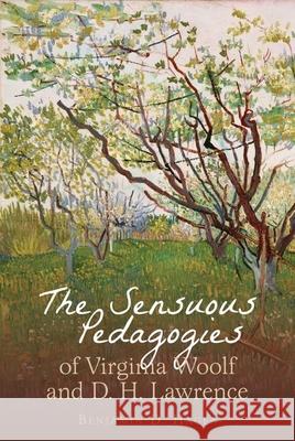 The Sensuous Pedagogies of Virginia Woolf and D.H. Lawrence Benjamin D. Hagen 9781949979275 Clemson University Press