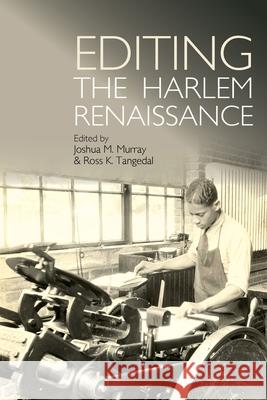 Editing the Harlem Renaissance Joshua M. Murray Ross K. Tangedal 9781949979558