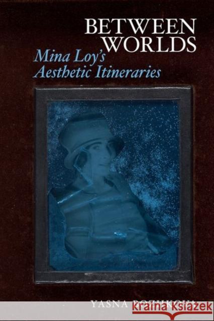 Between Worlds: Mina Loy’s Aesthetic Itineraries Yasna Bozhkova 9781949979640 Clemson University Digital Press