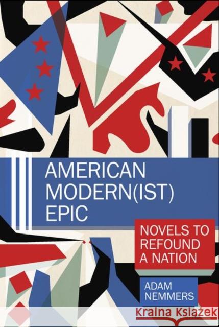 American Modern(ist) Epic: Novels to Refound a Nation Adam Nemmers 9781949979664 Clemson University Press