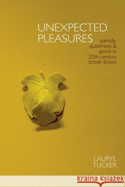 Unexpected Pleasures: Parody, Queerness, and Genre in 20th-Century British Fiction Lauryl Tucker 9781949979688 Clemson University Digital Press