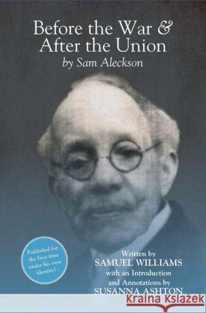 Before the War, and After the Union: An Autobiography by Sam Aleckson (Samuel Williams) Susanna Ashton Samuel 