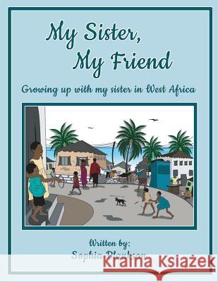 My Sister, My Friend: Growing up with my sister in West Africa Blankson, Sophia 9781949981636 Readersmagnet LLC