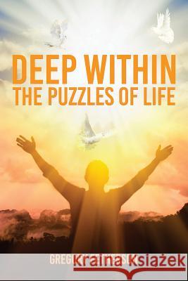 Deep Within: The Puzzles of Life Gregory Fetherson 9781949981759 Readersmagnet LLC