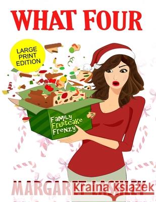 What Four: Family Fruitcake Frenzy (Large Print Edition) Margaret Lashley 9781949989175 Zazzy Ideas, Inc.