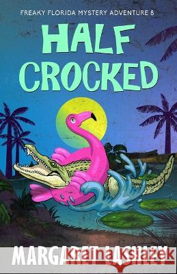 Half Crocked Margaret Lashley 9781949989526 Zazzy Ideas, Inc.