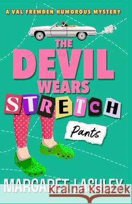 The Devil Wears Stretch Pants Margaret Lashley 9781949989731