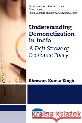 Understanding Demonetization in India: A Deft Stroke of Economic Policy Shrawan Kumar Singh 9781949991055 Business Expert Press