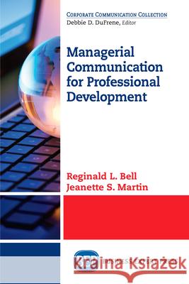 Managerial Communication for Professional Development Reginald L. Bell Jeanette S. Martin 9781949991130 Business Expert Press