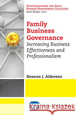 Family Business Governance: Increasing Business Effectiveness and Professionalism Keanon J. Alderson 9781949991307 Business Expert Press