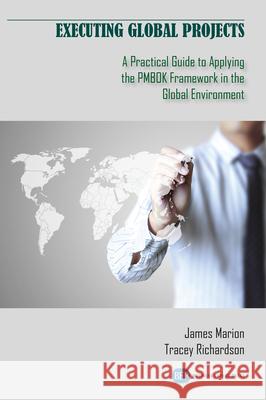 Executing Global Projects: A Practical Guide to Applying the PMBOK Framework in the Global Environment James Marion Richardson Tracey 9781949991734 Business Expert Press