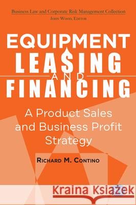 Equipment Leasing and Financing: A Product Sales and Business Profit Center Strategy Richard M. Contino 9781949991925 Business Expert Press