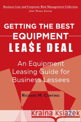 Getting the Best Equipment Lease Deal: An Equipment Leasing Guide for Lessees Richard M. Contino 9781949991963