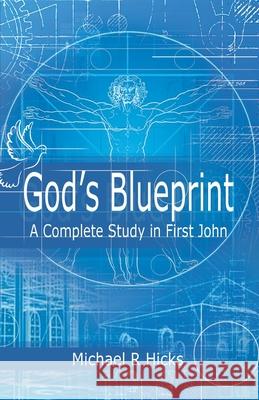 God's Blueprint: A Complete Study in First John Michael R. Hicks 9781949993240