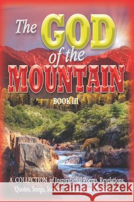 The GOD of the MOUNTAIN Book III: A COLLECTION of Inspirational Poems, Revelations, Quotes, Songs, Stories, Teachings and Testimonies Jones, Aaron 9781949993288