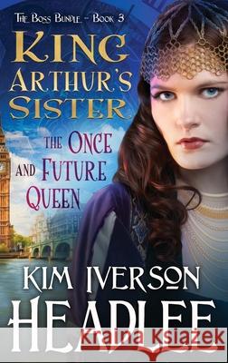 King Arthur's Sister: The Once and Future Queen Kim Iverson Headlee` Mark Twain Sophia Kelly Shultz 9781949997231