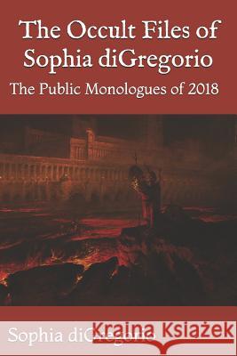 The Occult Files of Sophia DiGregorio: The Public Monologues of 2018 Sophia DiGregorio 9781949999013 Winter Tempest Books