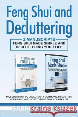 Feng Shui and Decluttering: 2 Manuscripts - Feng Shui Made Simple and Decluttering Your Life: Includes How to Declutter Your Home, Declutter Your Sabrina Godwin 9781950010134 Cac Publishing LLC