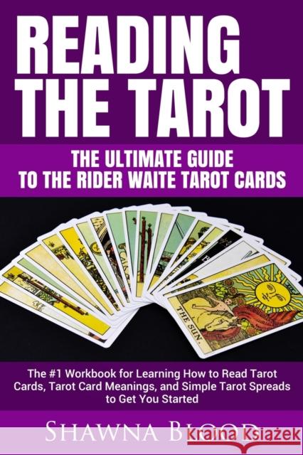 Reading the Tarot - the Ultimate Guide to the Rider Waite Tarot Cards: The #1 Workbook for Learning How to Read Tarot Cards, Tarot Card Meanings, and Blood, Shawna 9781950010233 Cac Publishing LLC