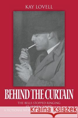 Behind the Curtain: The Bells Stopped Ringing - St. Anne's Court: A fictional World War 2 story of intrigue Kay Lovell 9781950015009 Strategic Book Publishing & Rights Agency, LL