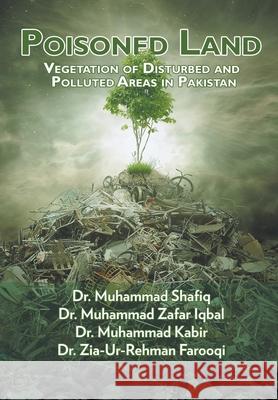 Poisoned Land: Vegetation of Disturbed and Polluted Areas in Pakistan Muhammad Shafiq 9781950015061 Strategic Book Publishing & Rights Agency, LL