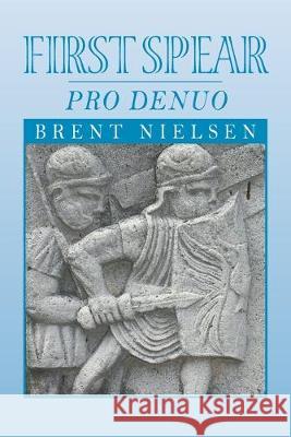 First Spear: Pro Denuo Brent Nielsen 9781950015177 Strategic Book Publishing & Rights Agency, LL