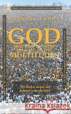 GOD End-time Updates His Call to The Multitudes Anthony A. Eddy 9781950015627 Strategic Book Publishing & Rights Agency, LL