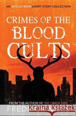 Crimes of the Blood Cults: An Occult Noir Short Story Collection Fredrick Niles 9781950021130 Fever Garden Publishing