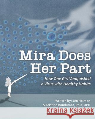 Mira Does Her Part: How One Girl Vanquished a Virus with Healthy Habits Kristina Bondurant Jen Holman Cary Smith 9781950032006