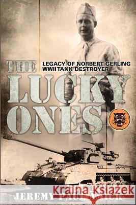 The Lucky Ones: The Legacy of Norbert Gerling WWII Tank Destroyer Jeremy Paul Ämick 9781950034116