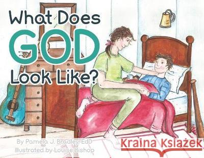 What Does God Look Like? Pamela J Bradley, Louise Bishop 9781950034604