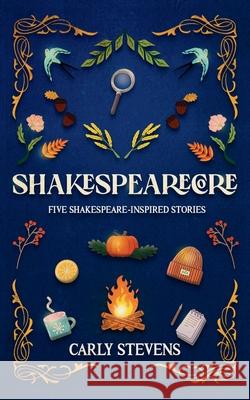 Shakespearecore: Five Shakespeare-inspired Stories Carly Stevens 9781950041459 Carly Stevens