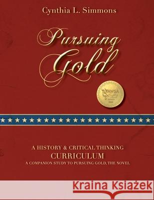 Pursuing Gold: A Historical & Critical Thinking Curriculum Simmons, Cynthia L. 9781950051472