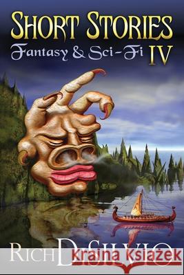 Short Stories IV: Fantasy & Sci-Fi Rich Disilvio Rich Disilvio 9781950052004 DV Books
